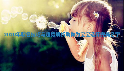 2020年取名技巧与趋势解析助你为宝宝选择完美名字