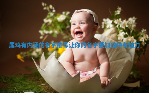 属鸡有内涵的名字推荐 让你的名字更加独特有魅力