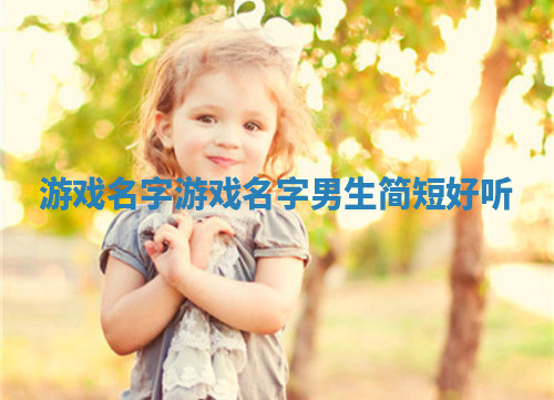 游戏名字_游戏名字男生简短好听